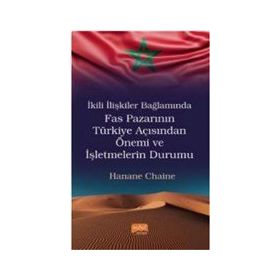 Nobel Bilimsel Eserler - İkili İlişkiler Bağlamında Fas Pazarının Türkiye Açısından Önemi ve İşletmelerin Durumu