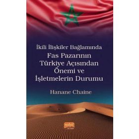 Nobel Bilimsel Eserler - İkili İlişkiler Bağlamında Fas Pazarının Türkiye Açısından Önemi ve İşletmelerin Durumu