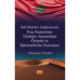 Nobel Bilimsel Eserler - İkili İlişkiler Bağlamında Fas Pazarının Türkiye Açısından Önemi ve İşletmelerin Durumu