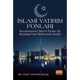 Nobel Bilimsel Eserler İslami Yatırım Fonları Konvansiyonel Yatırım Fonları ile Karşılaştırmalı Performans Analizi
