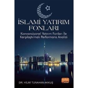 Nobel Bilimsel Eserler İslami Yatırım Fonları Konvansiyonel Yatırım Fonları ile Karşılaştırmalı Performans Analizi