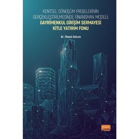 Nobel Bilimsel Eserler - Kentsel Dönüşüm Projelerinin Gerçekleştirilmesinde Finansman Modeli Gayrimenkul Girişim Sermayesi Kitle Yatırım Fonu