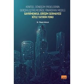 Nobel Bilimsel Eserler - Kentsel Dönüşüm Projelerinin Gerçekleştirilmesinde Finansman Modeli Gayrimenkul Girişim Sermayesi Kitle Yatırım Fonu