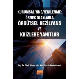 Nobel Bilimsel Eserler - Kurumsal Yine - Yenilenme: Örnek Olaylarla Örgütsel Rezilyans ve Krizlere Yanıtlar