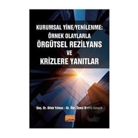 Nobel Bilimsel Eserler - Kurumsal Yine - Yenilenme: Örnek Olaylarla Örgütsel Rezilyans ve Krizlere Yanıtlar