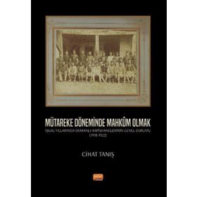 Nobel Bilimsel Eserler - Mütareke Döneminde Mahkum Olmak - İşgal Yıllarında Osmanlı Hapishanelerinin Genel Durumu 1918- 1922