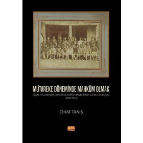 Nobel Bilimsel Eserler - Mütareke Döneminde Mahkum Olmak - İşgal Yıllarında Osmanlı Hapishanelerinin Genel Durumu 1918- 1922
