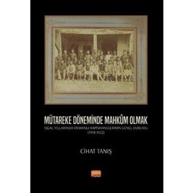 Nobel Bilimsel Eserler - Mütareke Döneminde Mahkum Olmak - İşgal Yıllarında Osmanlı Hapishanelerinin Genel Durumu 1918- 1922