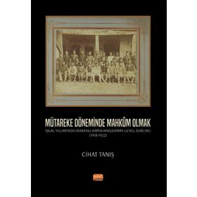 Nobel Bilimsel Eserler - Mütareke Döneminde Mahkum Olmak - İşgal Yıllarında Osmanlı Hapishanelerinin Genel Durumu 1918- 1922