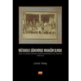 Nobel Bilimsel Eserler - Mütareke Döneminde Mahkum Olmak - İşgal Yıllarında Osmanlı Hapishanelerinin Genel Durumu 1918- 1922