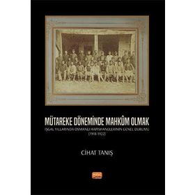 Nobel Bilimsel Eserler - Mütareke Döneminde Mahkum Olmak - İşgal Yıllarında Osmanlı Hapishanelerinin Genel Durumu 1918- 1922