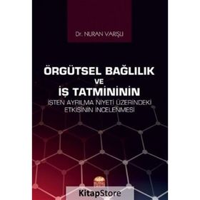 Nobel Bilimsel Eserler - Örgütsel Bağlılık ve İş Tatmininin İşten Ayrılma Niyeti Üzerindeki Etkisinin İncelenmesi