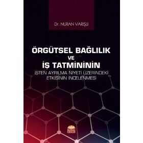 Nobel Bilimsel Eserler - Örgütsel Bağlılık ve İş Tatmininin İşten Ayrılma Niyeti Üzerindeki Etkisinin İncelenmesi