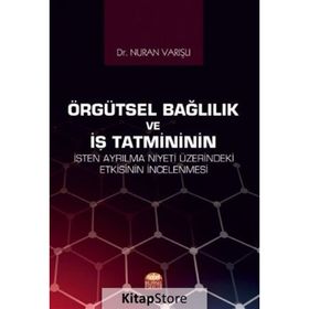Nobel Bilimsel Eserler - Örgütsel Bağlılık ve İş Tatmininin İşten Ayrılma Niyeti Üzerindeki Etkisinin İncelenmesi
