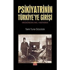 Nobel Bilimsel Eserler - Psikiyatrinin Türkiye’ye Girişi Mecnûndan Akıl Hastasına