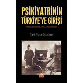 Nobel Bilimsel Eserler - Psikiyatrinin Türkiye’ye Girişi Mecnûndan Akıl Hastasına