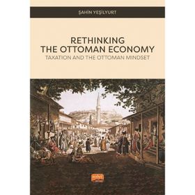 Nobel Bilimsel Eserler - Rethinking the Ottoman Economy Taxation and the Ottoman Mindset