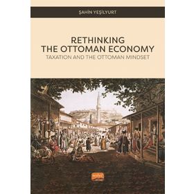 Nobel Bilimsel Eserler - Rethinking the Ottoman Economy Taxation and the Ottoman Mindset