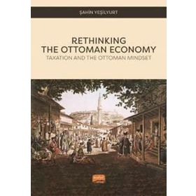 Nobel Bilimsel Eserler - Rethinking the Ottoman Economy Taxation and the Ottoman Mindset