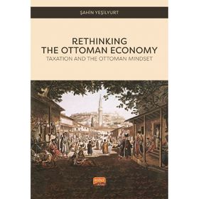Nobel Bilimsel Eserler - Rethinking the Ottoman Economy Taxation and the Ottoman Mindset