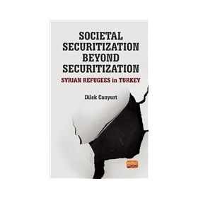 Nobel Bilimsel Eserler - Societal Securitization Beyond Securitization: Syrian Refugees in Turkey