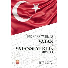 Nobel Bilimsel Eserler - Türk Edebiyatında Vatan ve Vatanseverlik 1839 - 1918