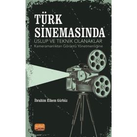 Nobel Bilimsel Eserler - Türk Sinemasında Üslup ve Teknik Olanaklar - Kameramanlıktan Görüntü Yönetmenliğine