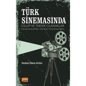 Nobel Bilimsel Eserler - Türk Sinemasında Üslup ve Teknik Olanaklar - Kameramanlıktan Görüntü Yönetmenliğine