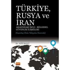 Nobel Bilimsel Eserler -Türkiye Rusya ve İran Arasındaki İkili Bölgesel Güvenlik İlişkileri Kopenhag Okulu Yaklaşımları Ekseninde