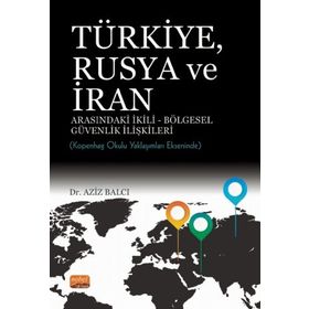 Nobel Bilimsel Eserler -Türkiye Rusya ve İran Arasındaki İkili Bölgesel Güvenlik İlişkileri Kopenhag Okulu Yaklaşımları Ekseninde