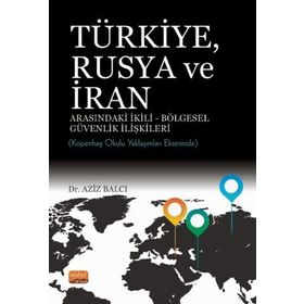 Nobel Bilimsel Eserler -Türkiye Rusya ve İran Arasındaki İkili Bölgesel Güvenlik İlişkileri Kopenhag Okulu Yaklaşımları Ekseninde