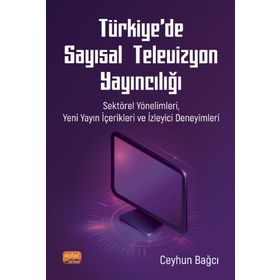 Nobel Bilimsel Eserler - Türkiye’de Sayısal Televizyon Yayıncılığı Sektörel Yönelimleri Yeni Yayın İçerikleri ve İzleyici Deneyimleri