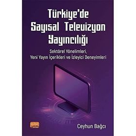 Nobel Bilimsel Eserler - Türkiye’de Sayısal Televizyon Yayıncılığı Sektörel Yönelimleri Yeni Yayın İçerikleri ve İzleyici Deneyimleri