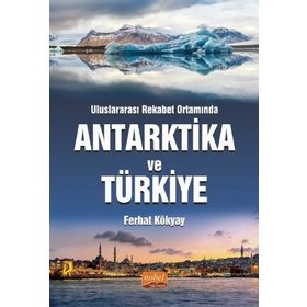 Nobel Bilimsel Eserler - Uluslararası Rekabet Ortamında Antarktika ve Türkiye