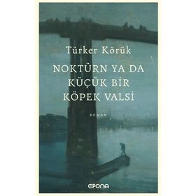 Noktürn ya da Küçük bir Köpek Valsi Türker Körük
