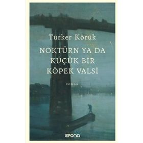 Noktürn ya da Küçük bir Köpek Valsi Türker Körük