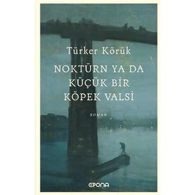 Noktürn ya da Küçük bir Köpek Valsi Türker Körük