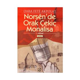 NORŞEN'DE ORAK ÇEKİÇ MONALISA - 1. KITAP - DARA FETÊ AKPOLAT