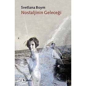 NOSTALJININ GELECEĞİ - SVETLANA BOYM
