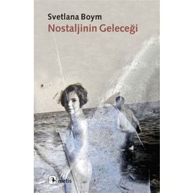 NOSTALJININ GELECEĞİ - SVETLANA BOYM