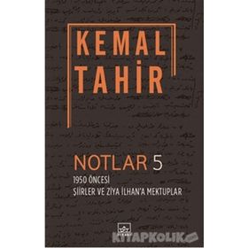 Notlar 5 - 1950 Öncesi Şiirler ve Ziya İlhan'a Mektuplar - Kemal Tahir