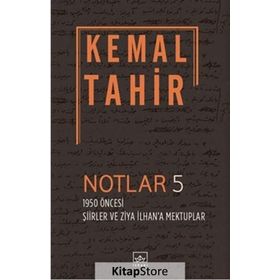Notlar 5 - 1950 Öncesi Şiirler ve Ziya İlhan'a Mektuplar - Kemal Tahir