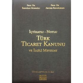 NOTLU - İÇTİHATLI TÜRK TICARET KANUNU VE İLGİLİ MEVZUAT - ABUZER KENDIGELEN; ERDOĞAN MOROĞLU