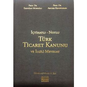 NOTLU - İÇTİHATLI TÜRK TICARET KANUNU VE İLGİLİ MEVZUAT - ABUZER KENDIGELEN; ERDOĞAN MOROĞLU
