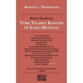 NOTLU - İÇTİHATLI TÜRK TICARET KANUNU VE İLGİLİ MEVZUAT - ABUZER KENDIGELEN; ERDOĞAN MOROĞLU