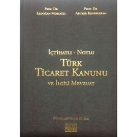 NOTLU - İÇTİHATLI TÜRK TICARET KANUNU VE İLGİLİ MEVZUAT - ABUZER KENDIGELEN; ERDOĞAN MOROĞLU