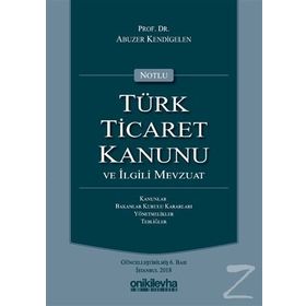 Notlu Türk Ticaret Kanunu ve İlgili Mevzuat - Abuzer Kendigelen