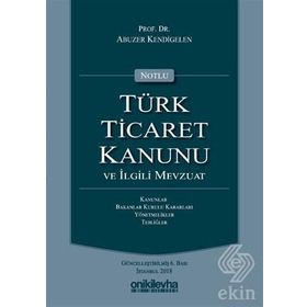 Notlu Türk Ticaret Kanunu ve İlgili Mevzuat - Abuzer Kendigelen