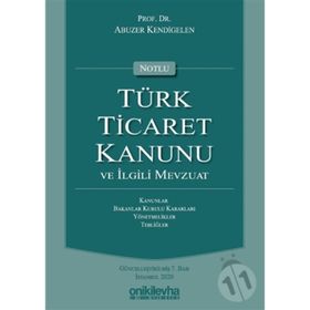 Notlu Türk Ticaret Kanunu ve İlgili Mevzuat - Abuzer Kendigelen
