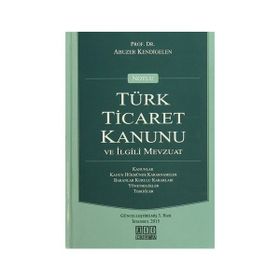Notlu Türk Ticaret Kanunu ve İlgili Mevzuat - Abuzer Kendigelen